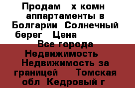 Продам 2-х комн. аппартаменты в Болгарии, Солнечный берег › Цена ­ 30 000 - Все города Недвижимость » Недвижимость за границей   . Томская обл.,Кедровый г.